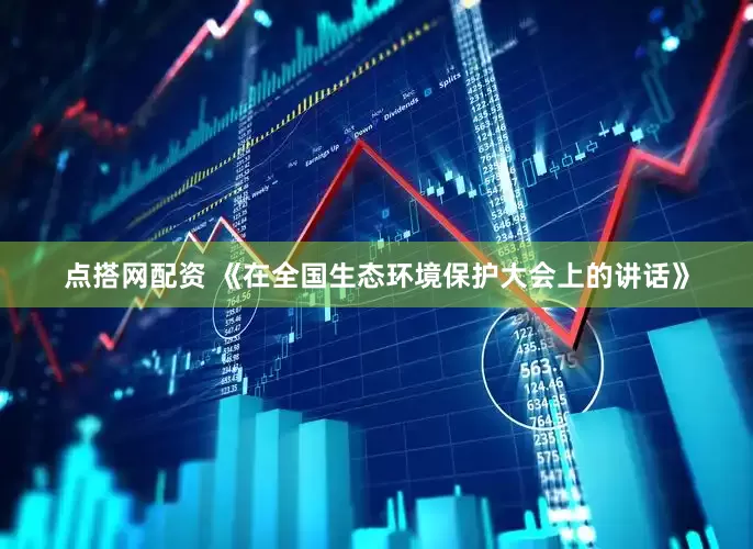 点搭网配资 《在全国生态环境保护大会上的讲话》
