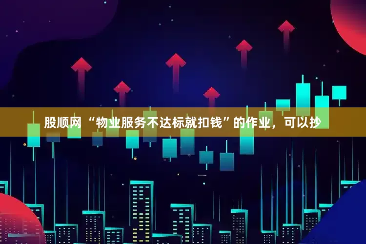 股顺网 “物业服务不达标就扣钱”的作业，可以抄